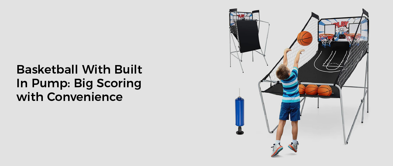 Basketball With Built In Pump: Big Scoring with Convenience
