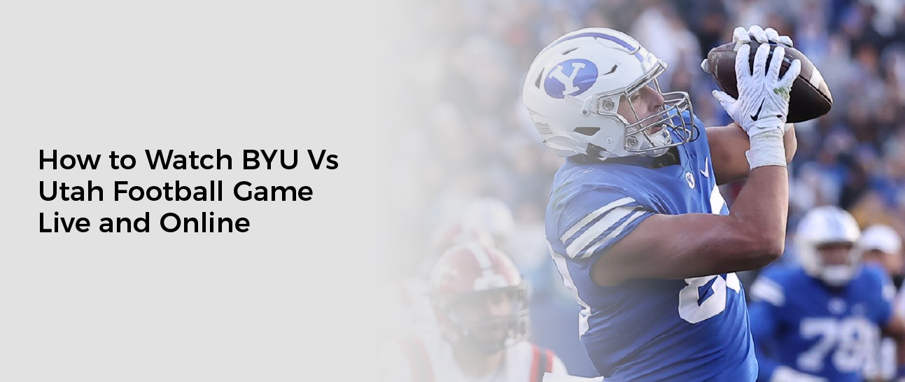 How to Watch BYU Vs Utah Football Game Live and Online